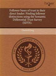 Follower bases of trust in their direct leader Finding follower distinctions using the Semantic Differential Trust Survey (SDTS).,1243686162,9781243686169