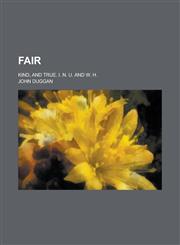 Fair; Kind, and True. I. N. U. and W. H.,1150065044,9781150065040
