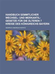 Handbuch sämmtlicher Wechsel- und Merkantil-Gesetze für die älteren 7 Kreise des Königreichs Bayern,1230080414,9781230080413