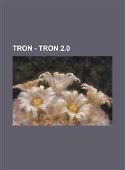 Tron - TRON 2.0 Alan Bradley, Ball, Bit, Boxhat, Bruce Boxleitner, Byte, Canon, Code Optimization Ware, Correction algorithms, Cyberspace, DataWraith, Deresolution, Digitization, Disc Primitive, EN12-82, ENCOM, End of Line, Energy,1234801426,9781234801427