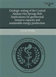 Geologic setting of the Central Alaskan Hot Springs Belt Implications for geothermal resource capacity and sustainable energy production.,1243610204,9781243610201
