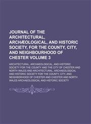 Journal of the Architectural, Archæological, and Historic Society, for the county, city, and neighbourhood of Chester Volume 3,1154230198,9781154230192