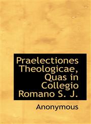 Praelectiones Theologicae, Quas in Collegio Romano S. J.,1116556073,9781116556070