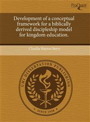 Development of a conceptual framework for a biblically derived discipleship model for kingdom education.,1243690526,9781243690524