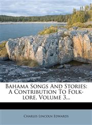 Bahama Songs And Stories A Contribution To Folk-lore, Volume 3...,1276033400,9781276033404