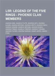 L5r Legend of the Five Rings - Phoenix Clan Members: Agasha Asai, Agasha Fujita, Agasha Gifu, Agasha Kusabi, Agasha Miyoshi, Agasha Orito, Agasha Oshu, Agasha Sanami, Agasha Seruma, Agasha Shaku, Agasha Tamaki, Agasha Tomioko, Agasha Toruma, Agasha Yuhik,1234777436,9781234777432