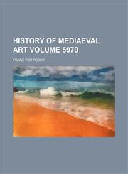 History of mediaeval art Volume 5970,1152553593,9781152553590