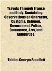 Travels Through France and Italy. Containing Observations on Character, Customs, Religion, Government, Police, Commerce, Arts, and Antiquities.,1152079360,9781152079366