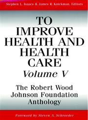 To Improve Health and Health Care, Vol. V The Robert Wood Johnson Foundation Anthology,0787959464,9780787959463