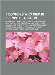 Prisoners who died in French detention Louis XVII of France, Philippe Pétain, Klaus Barbie, Paul Touvier, Kurt Gerstein, Oskar Dirlewanger,115716241X,9781157162414