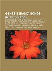 Genesis (band) songs (Music Guide) Supper's Ready, Land of Confusion, Mama, I Can't Dance, No Son of Mine, Jesus He Knows Me, Invisible Touch,1156479703,9781156479704