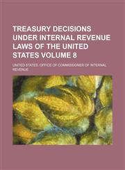 Treasury decisions under internal revenue laws of the United States Volume 8,1154399893,9781154399899