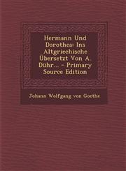 Hermann Und Dorothea Ins Altgriechische Ubersetzt Von A. Duhr... - Primary Source Edition,1294369261,9781294369264