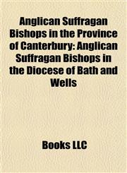 Anglican Suffragan Bishops in the Province of Canterbury Anglican Suffragan Bishops in the Diocese of Bath and Wells,1157768377,9781157768371