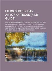 Films shot in San Antonio, Texas (Film Guide) Wings, Miss Congeniality, The Big Parade, Selena, The Getaway, Pee-wee's Big Adventure, Lolita,1234579065,9781234579067