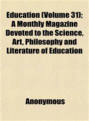 Education (Volume 31); A Monthly Magazine Devoted to the Science, Art, Philosophy and Literature of Education,1152513397,9781152513396