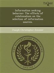 Information seeking behavior The effects of relationalism on the selection of information sources.,1249055253,9781249055259