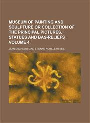 Museum of painting and sculpture or collection of the principal pictures, statues and bas-reliefs Volume 4,1230183078,9781230183077