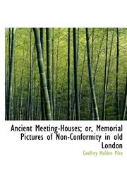 Ancient Meeting-Houses; Or, Memorial Pictures of Non-Conformity in Old London,1116344963,9781116344967