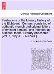 Illustrations of the Literary History of the Eighteenth Century, Consisting of Authentic Memoir and Original Letters of Eminent Persons, and Intended,1241497648,9781241497644