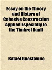 Essay on the Theory and History of Cohesive Construction Applied Especially to the Timbrel Vault,1154928764,9781154928761