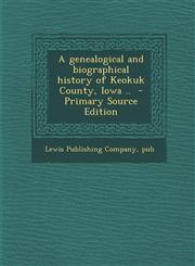 Genealogical and Biographical History of Keokuk County, Iowa ..,1289587558,9781289587550
