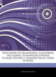 Articles On Education In Pleasanton, California, including Pleasanton Unified School District, Amador Valley High School,1243843349,9781243843340