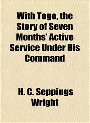 With Togo, the Story of Seven Months' Active Service Under His Command,115212353X,9781152123533