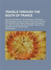 Travels through the south of France; and in the interior of the provinces of Provence and Languedoc, in the years 1807 and 1808, by a route never before performed, being along the banks of the Loire, the Isere, and the Garonne, through,1234330105,9781234330101