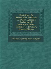 Euripides, Ex Recensione Frederici A. Paley Accessit Verborum Et Nominum Index, Volume 1,1287565034,9781287565031