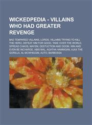 Wickedpedia - Villains Who Had Greater Revenge Bad Tempared villains, Lords, Villains trying to kill the hero, defeat him for good, take over the world, spread chaos, mayem, destuction and doom, win and even be incharge, Abis Mal, Agatha Hannigan, Ajax t,1234798751,9781234798758