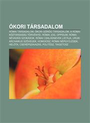 Okori Tarsadalom Romai Tarsadalom, Okori Gorog Tarsadalom, a Romai Koztarsasag Torvenyei, Romai Jog, Oppidum, Romai Nevadasi Szokasok,123289947X,9781232899471
