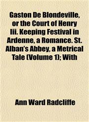 Gaston De Blondeville, or the Court of Henry Iii. Keeping Festival in Ardenne, a Romance. St. Alban's Abbey, a Metrical Tale (Volume 1); With,115225667X,9781152256675