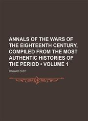 Annals of the Wars of the Eighteenth Century, Compiled From the Most Authentic Histories of the Period (Volume 1),1150206780,9781150206788