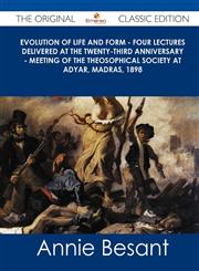 Evolution of Life and Form - Four Lectures Delivered at the Twenty-Third Anniversary - Meeting of the Theosophical Society at Adyar, Madras, 1898 - Th,1486441297,9781486441297