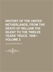 History of the United Netherlands, From the Death of William the Silent to the Twelve Years' Truce, 1609 (Volume 2),1150221704,9781150221705