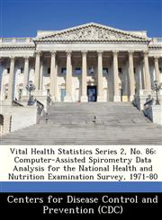 Vital Health Statistics Series 2, No. 86 Computer-Assisted Spirometry Data Analysis for the National Health and Nutrition Examination Survey, 1971-80,1249026776,9781249026778