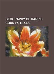 Geography of Harris County, Texas Acres Homes, Houston, Almeda, Houston, Bordersville, Houston, Brio Superfund Site, Carpenters Bayou, Clear Lake (Ga,1156112443,9781156112441