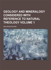 Geology and Mineralogy Considered with Reference to Natural Theology Volume 1,1230228039,9781230228037