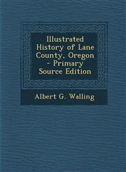 Illustrated History of Lane County, Oregon - Primary Source Edition,1295824132,9781295824137