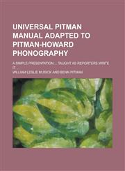 Universal Pitman manual adapted to Pitman-Howard phonography; a simple presentation ... taught as reporters write it ...,1234370212,9781234370213