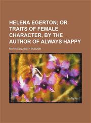 Helena Egerton;  or Traits of female character, by the author of Always happy,1236219082,9781236219084