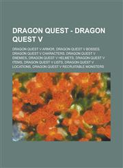 Dragon Quest - Dragon Quest V Dragon Quest V armor, Dragon Quest V bosses, Dragon Quest V characters, Dragon Quest V enemies, Dragon Quest V helmets, Dragon Quest V items, Dragon Quest V lists, Dragon Quest V locations,1234841576,9781234841577