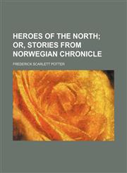 Heroes of the North;  or, Stories from Norwegian chronicle,115124354X,9781151243546