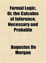 Formal Logic, Or, the Calculus of Inference, Necessary and Probable,1152827502,9781152827509