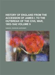 History of England from the accession of James I. to the outbreak of the civil war, 1603-1642 Volume 9,1234298546,9781234298548