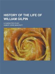History of the Life of William Gilpin; A Character Study,1230229590,9781230229591