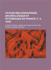 Voyage Bibliographique, Archeologique Et Pittoresque En France (1; V. 1825),1153450062,9781153450065