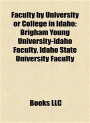 Faculty by University or College in Idaho Brigham Young University-idaho Faculty, Idaho State University Faculty,1158116047,9781158116041