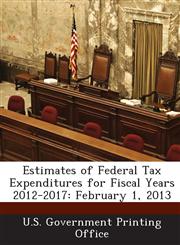 Estimates of Federal Tax Expenditures for Fiscal Years 2012-2017 February 1, 2013,1287248748,9781287248743
